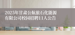 2025年甘肃公航旅石化能源有限公司校园招聘11人公告