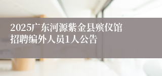 2025广东河源紫金县殡仪馆招聘编外人员1人公告