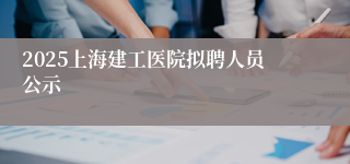 2025上海建工医院拟聘人员公示