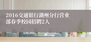 2016交通银行湖州分行营业部春季校园招聘2人