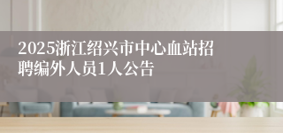 2025浙江绍兴市中心血站招聘编外人员1人公告