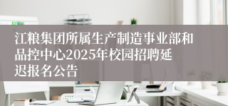 江粮集团所属生产制造事业部和品控中心2025年校园招聘延迟报名公告