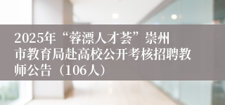 2025年“蓉漂人才荟”崇州市教育局赴高校公开考核招聘教师公告（106人）