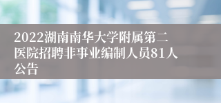 2022湖南南华大学附属第二医院招聘非事业编制人员81人公告