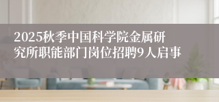 2025秋季中国科学院金属研究所职能部门岗位招聘9人启事