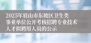 2025年眉山市东坡区卫生类事业单位公开考核招聘专业技术人才拟聘用人员的公示