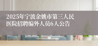 2025年宁波余姚市第三人民医院招聘编外人员6人公告