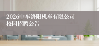 2026中车洛阳机车有限公司校园招聘公告