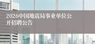 2026中国地震局事业单位公开招聘公告
