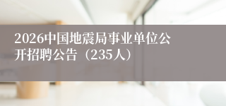 2026中国地震局事业单位公开招聘公告（235人）