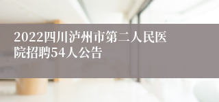 2022四川泸州市第二人民医院招聘54人公告