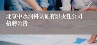 北京中水润科认证有限责任公司招聘公告