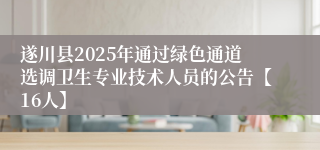 遂川县2025年通过绿色通道选调卫生专业技术人员的公告【16人】