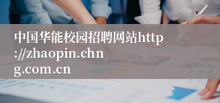 中国华能校园招聘网站http://zhaopin.chng.com.cn