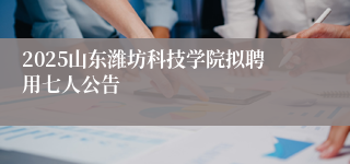2025山东潍坊科技学院拟聘用七人公告