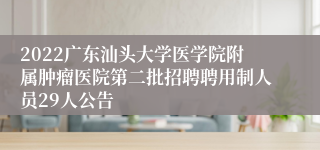 2022广东汕头大学医学院附属肿瘤医院第二批招聘聘用制人员29人公告