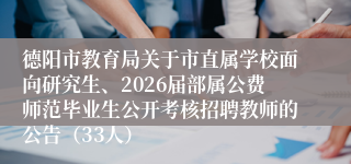 德阳市教育局关于市直属学校面向研究生、2026届部属公费师范毕业生公开考核招聘教师的公告（33人）