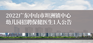 2022广东中山市坦洲镇中心幼儿园招聘保健医生1人公告