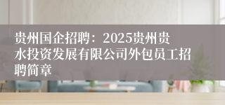 贵州国企招聘：2025贵州贵水投资发展有限公司外包员工招聘简章