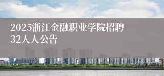 2025浙江金融职业学院招聘32人人公告