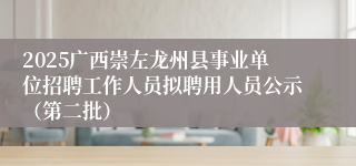 2025广西崇左龙州县事业单位招聘工作人员拟聘用人员公示（第二批）