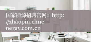 国家能源招聘官网：http://zhaopin.chnenergy.com.cn