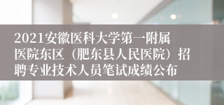 2021安徽医科大学第一附属医院东区（肥东县人民医院）招聘专业技术人员笔试成绩公布