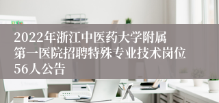 2022年浙江中医药大学附属第一医院招聘特殊专业技术岗位56人公告