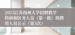 2025江苏扬州大学招聘教学科研和医务人员（第一批）拟聘用人员公示（第3次）