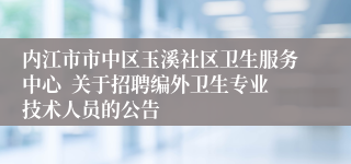 内江市市中区玉溪社区卫生服务中心  关于招聘编外卫生专业技术人员的公告