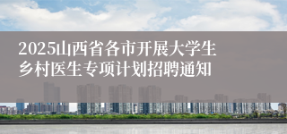 2025山西省各市开展大学生乡村医生专项计划招聘通知