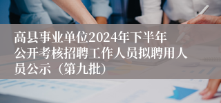 高县事业单位2024年下半年公开考核招聘工作人员拟聘用人员公示（第九批）
