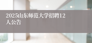 2025山东师范大学招聘12人公告