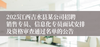 2025江西吉水县某公司招聘销售专员、信息化专员面试安排及资格审查通过名单的公告