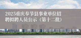 2025重庆奉节县事业单位招聘拟聘人员公示(第十二批)