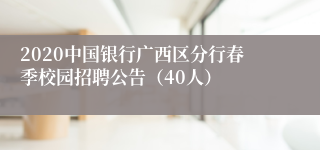 2020中国银行广西区分行春季校园招聘公告（40人）