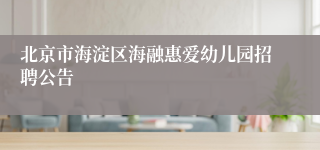 北京市海淀区海融惠爱幼儿园招聘公告
