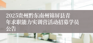 2025贵州黔东南州锦屏县青年求职能力实训营活动招募学员公告