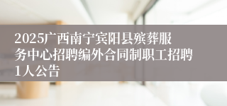 2025广西南宁宾阳县殡葬服务中心招聘编外合同制职工招聘1人公告