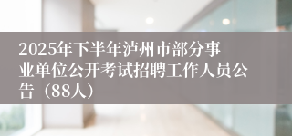 2025年下半年泸州市部分事业单位公开考试招聘工作人员公告（88人）