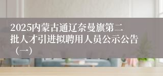 2025内蒙古通辽奈曼旗第二批人才引进拟聘用人员公示公告（一）
