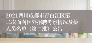 2021四川成都市青白江区第二次面向区外招聘考察情况及检人员名单（第二批）公告