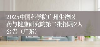 2025中国科学院广州生物医药与健康研究院第二批招聘2人公告（广东）