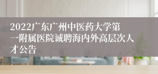 2022广东广州中医药大学第一附属医院诚聘海内外高层次人才公告