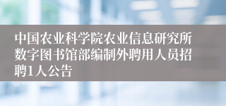 中国农业科学院农业信息研究所数字图书馆部编制外聘用人员招聘1人公告