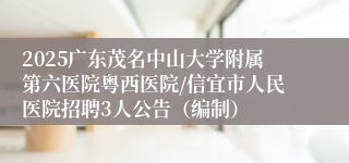 2025广东茂名中山大学附属第六医院粤西医院/信宜市人民医院招聘3人公告（编制）