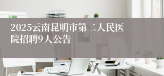 2025云南昆明市第二人民医院招聘9人公告