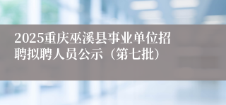 2025重庆巫溪县事业单位招聘拟聘人员公示（第七批）