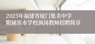 2025年福建省厦门集美中学附属滨水学校顶岗教师招聘简章