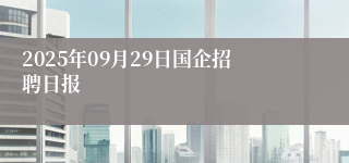 2025年09月29日国企招聘日报